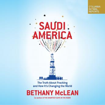 Saudi America: The Truth About Fracking and How It's Changing the World, Bethany Mclean