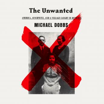 The Unwanted: America, Auschwitz, and a Village Caught In Between