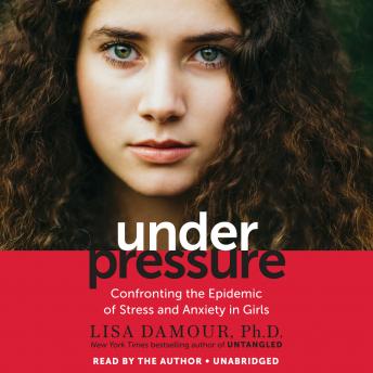 Download Under Pressure: Confronting the Epidemic of Stress and Anxiety in Girls by Lisa Damour