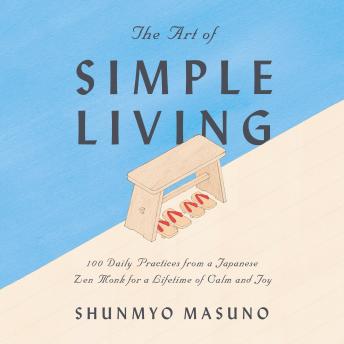 Art of Simple Living: 100 Daily Practices from a Japanese Zen Monk for a Lifetime of Calm and Joy, Shunmyo Masuno