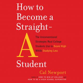 How to Become a Straight-A Student: The Unconventional Strategies Real College Students Use to Score High While Studying Less sample.