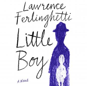 Little Boy: A Novel, Audio book by Lawrence Ferlinghetti