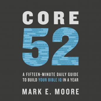 Core 52: A Fifteen-Minute Daily Guide to Build Your Bible IQ in a Year