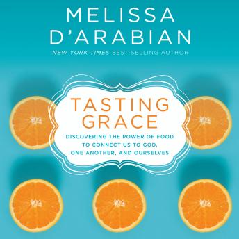 Tasting Grace: Discovering the Power of Food to Connect Us to God, One Another, and Ourselves
