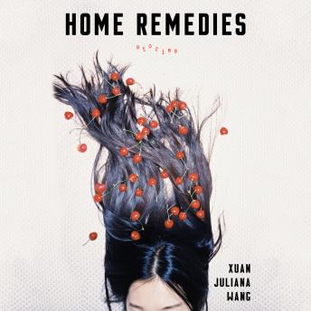 Home Remedies: Stories, Audio book by Xuan Juliana Wang