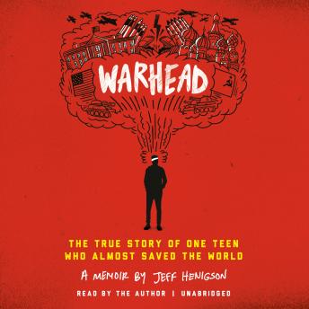 Warhead: The True Story of One Teen Who Almost Saved the World