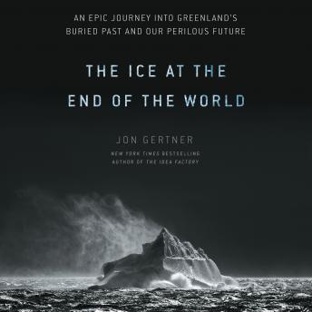 The Ice at the End of the World: An Epic Journey into Greenland's Buried Past and Our Perilous Future