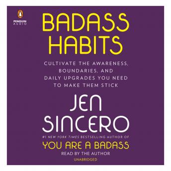 Badass Habits: Cultivate the Awareness, Boundaries, and Daily Upgrades You Need to Make Them Stick, Jen Sincero