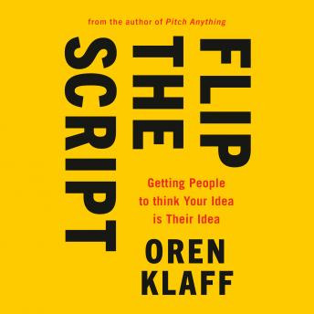 Download Flip the Script: Getting People to Think Your Idea Is Their Idea by Oren Klaff