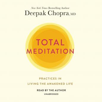 Total Meditation: Practices in Living the Awakened Life, Audio book by Deepak Chopra