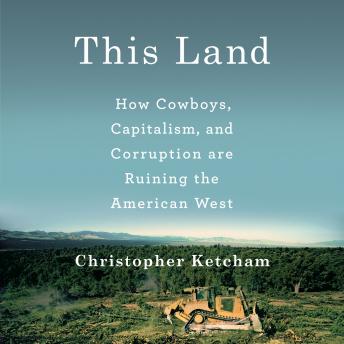 This Land: How Cowboys, Capitalism and Corruption are Ruining the American West