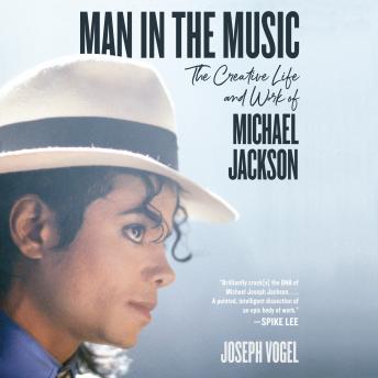 Man in the Music: The Creative Life and Work of Michael Jackson, Audio book by Joseph Vogel