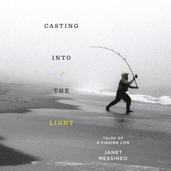 Download Casting into the Light: Tales of a Fishing Life by Janet Messineo