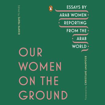 Download Our Women on the Ground: Essays by Arab Women Reporting from the Arab World by Donna Abu-Nasr, Aida Alami, Hannah Allam, Jane Arraf, Lina Attalah, Nada Bakri, Shamael Elnoor, Zaina Erhaim, Asmaa Al-Ghoul, Hind Hassan, Eman Helal, Zeina Karam, Roula Khalaf, Nour Malas, Hwaida Saad, Amira Al-Sharif, Heba Shibani, Lina Sinjab, Natacha Yazbeck