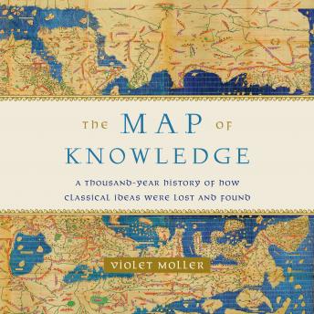 The Map of Knowledge: A Thousand-Year History of How Classical Ideas Were Lost and Found