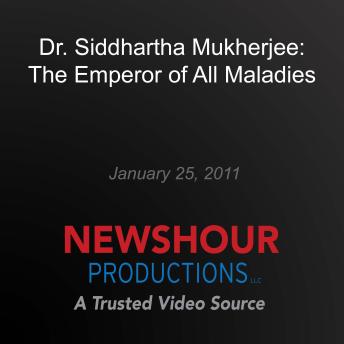 Dr. Siddhartha Mukherjee: The Emperor of all Maladies