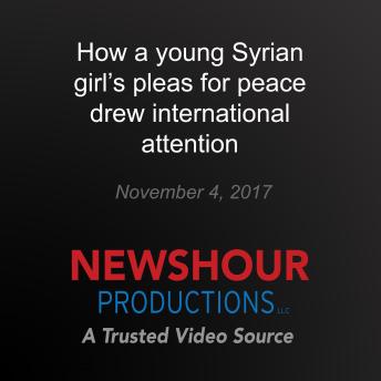 How a young Syrian girl's pleas for peace drew international attention