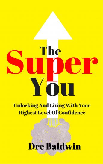 The Super You: Unlocking And Living With Your Highest Level Of Confidence