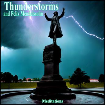 Thunderstorms and Felix Mendelssohn - Felix Mendelssohn Thunderstorms and Felix Mendelssohn - Felix Mendelssohn