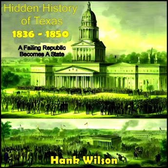 Download Hidden History of Texas 1836 – 1850: A Failing Republic Becomes a State by Hank Wilson