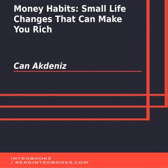 Money Habits: Small Life Changes That Can Make You Rich, Audio book by Can Akdeniz, Introbooks Team