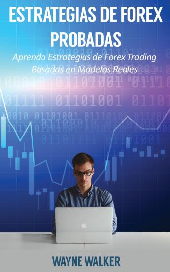 [Spanish] - Estrategias de Forex Probadas: Aprenda Estrategias de Forex Trading Basadas en Modelos Reales