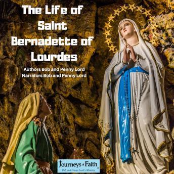 The Life of Saint Bernadette of Lourdes