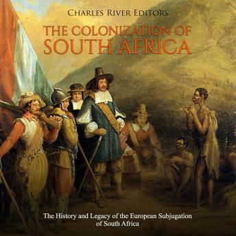 Colonization of South Africa: The History and Legacy of the European Subjugation of South Africa, Audio book by Charles River Editors 