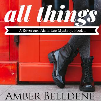 All Things: A Reverend Alma Lee Mystery (Book 1), Audio book by Amber Belldene