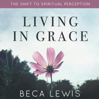 Living In Grace: The Shift To Spiritual Perception