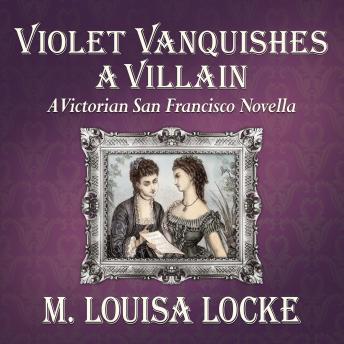 Violet Vanquishes a Villain: A Victorian San Francisco Novella by M. Louisa Locke audiobook
