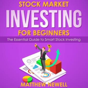 Stock Market Investing for Beginners: The Essential Guide to Smart Stock Investing, Matthew Newell
