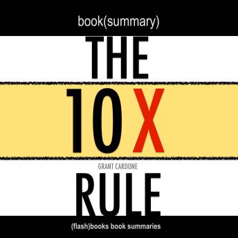 Book Summary of The 10X Rule by Grant Cardone, Flashbooks 
