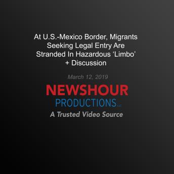 At U.S.-Mexico Border, Migrants Seeking Legal Entry Are Stranded In Hazardous ‘Limbo’