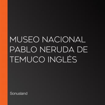 Museo Nacional Pablo Neruda de Temuco Inglés