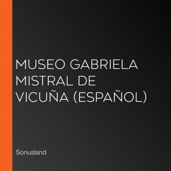 [Spanish] - Museo Gabriela Mistral de Vicuña (Español)