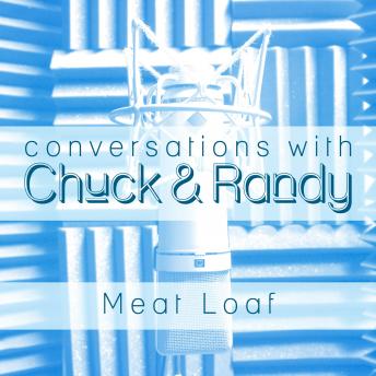 Conversations with Chuck & Randy: Meat Loaf