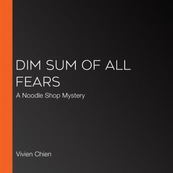 Dim Sum of All Fears: A Noodle Shop Mystery