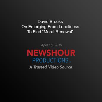 David Brooks On Emerging From Loneliness To Find ‘Moral Renewal’