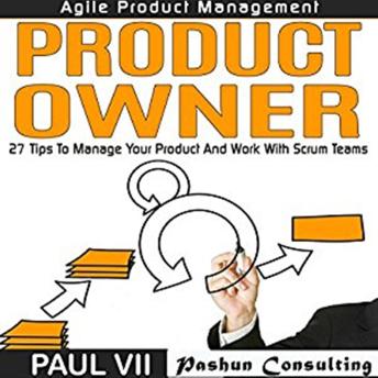 Agile Product Management: Product Owner: 27 Tips to Manage Your Product and Work with Scrum Teams