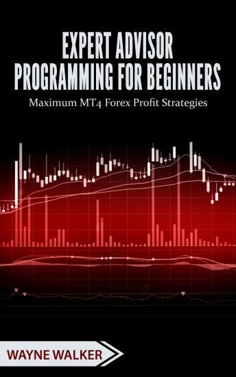 Expert Advisor Programming for Beginners: Maximum MT4 Forex Profit Strategies