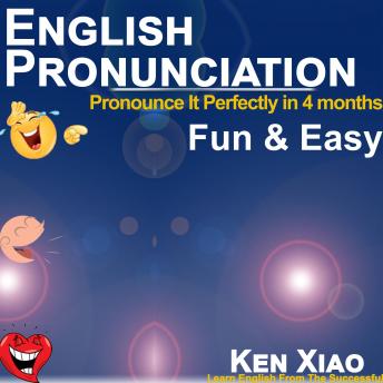Download English Pronunciation: Pronounce It Perfectly in 4 months Fun & Easy by Ken Xiao
