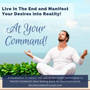 At Your Command - Neville Goddard Manifestation Meditation: A Meditation to Master the Law of Attraction Techniques in Neville Goddard's Best Selling Book At Your Command!