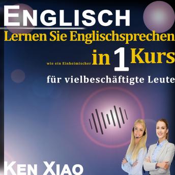 [German] - Englisch: Lernen Sie Englischsprechen wie ein Einheimischer in nur einem Kurs für vielbeschäftigte Leute