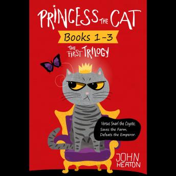 Princess the Cat: The First Trilogy, Books 1-3: Versus Snarl the Coyote, Saves the Farm, Defeats the Emperor
