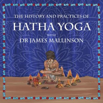 Download History and Practices of Hatha Yoga with Dr James Mallinson by Dr. James Mallinson
