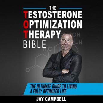 The Testosterone Optimization Therapy Bible:: The Ultimate Guide to Living a Fully Optimized Life
