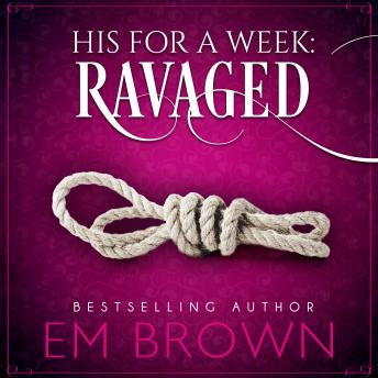 Ravaged: His For A Week Book 2, Audio book by Em Brown