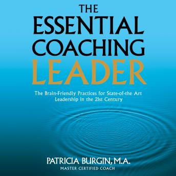 The Essential Coaching Leader: The Brain-Friendly Practices for State-of-the Art Leadership in the 21st Century