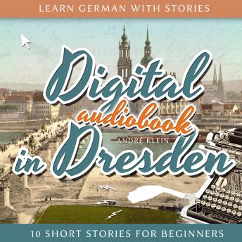 [German] - Learn German with Stories: Digital in Dresden: 10 Short Stories for Beginners